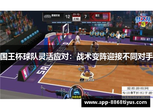 国王杯球队灵活应对：战术变阵迎接不同对手