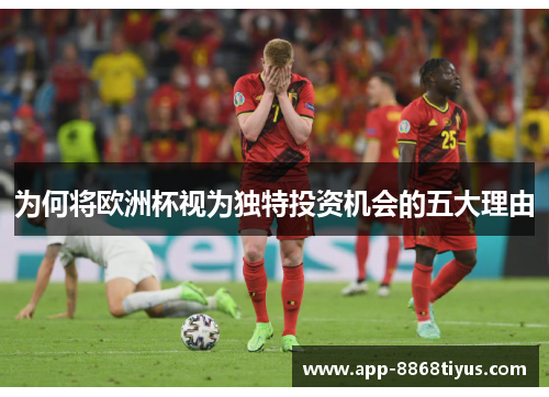 为何将欧洲杯视为独特投资机会的五大理由