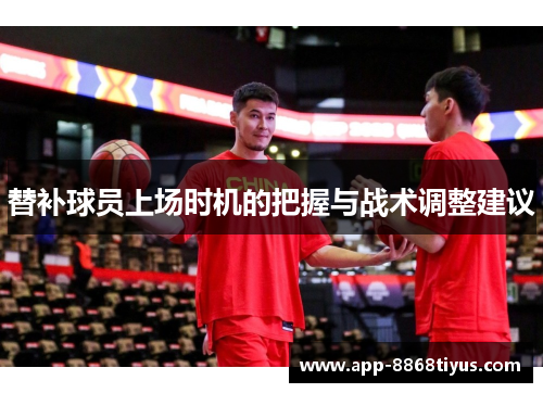 替补球员上场时机的把握与战术调整建议